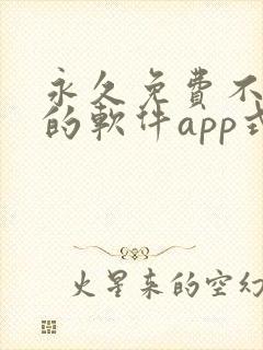 永久免费不收费的软件app式