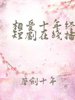 相爱十年终成空短剧在线播放