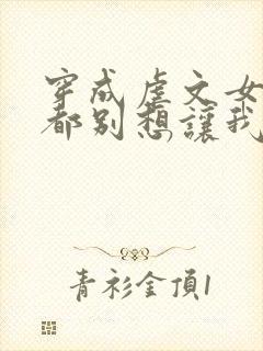 穿成虐文女主谁都别想让我走剧情