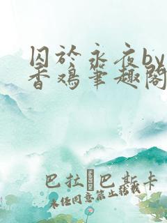 囚于永夜by麦香鸡笔趣阁未删减