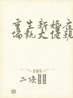 重生新婚夜,被偏执大佬亲疯了全本阅读