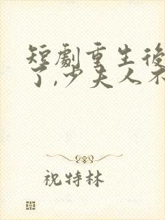 短剧重生后不爱了,少夫人不当了