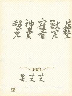 超神宠兽店漫画免费看完整版