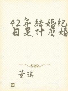 42年结婚纪念日是什么婚