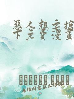 恶人想要抢救一下免费漫画可以在哪里看