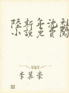 陆斯年沈梨洛的小说免费阅读