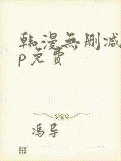 韩漫无删减app免费