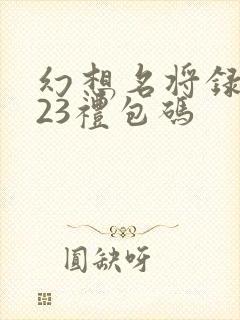 幻想名将录2023礼包码