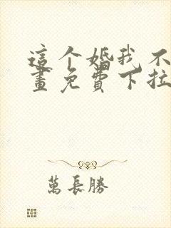 这个婚我不结漫画免费下拉式