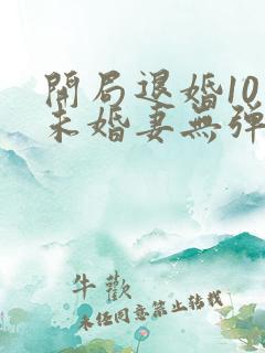 开局退婚10个未婚妻无弹窗