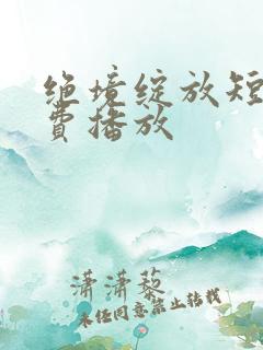 绝境绽放短剧免费播放