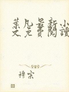 叶凡最新小说全文免费阅读