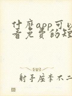 什么app可以看免费的短剧啊