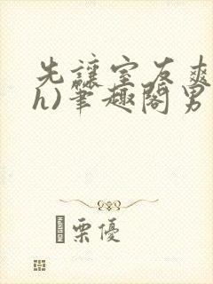 先让室友爽爽(h)笔趣阁男男