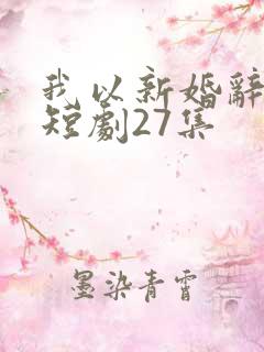 我以新婚辞旧情短剧27集