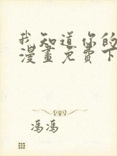 我知道你的秘密漫画免费下拉式