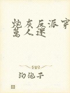 炮灰反派穿成了万人迷