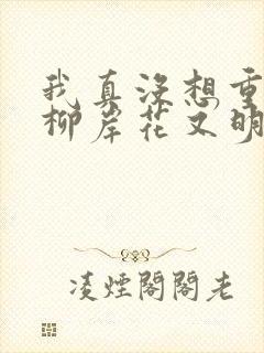 我真没想重生啊柳岸花又明 txt