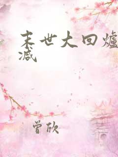 末世大回炉未删减