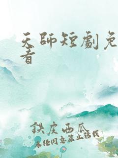 天师短剧免费观看