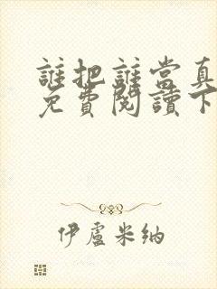 谁把谁当真漫画免费阅读下拉式六漫画