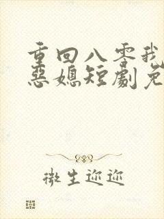 重回八零我不是恶媳短剧免费观看