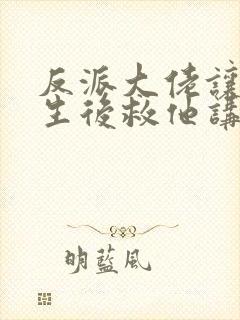 反派大佬让我重生后救他讲了什么