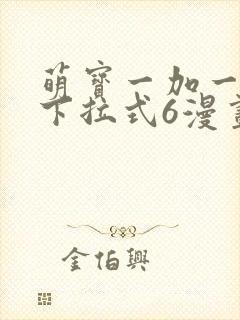 萌宝一加一漫画下拉式6漫画