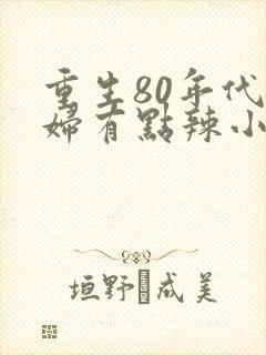 重生80年代媳妇有点辣小说