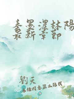 秦墨浓林阳小说最新章节