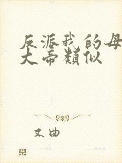 反派我的母亲是大帝类似