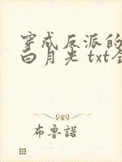 穿成反派的短命白月光 txt全本