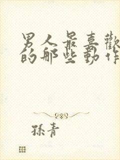 男人最喜欢女人的那些动作