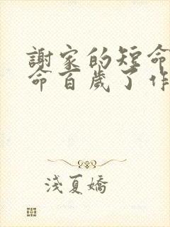 谢家的短命鬼长命百岁了作者还有什么作品