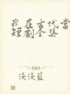 我在古代当王爷短剧全集