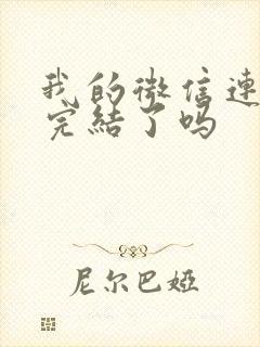 我的微信连三界完结了吗