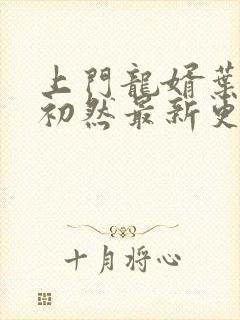 上门龙婿叶辰萧初然最新更新