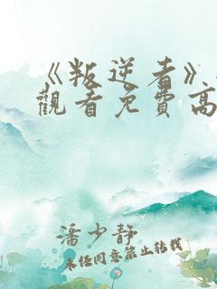 《叛逆者》全集观看免费高清在线播