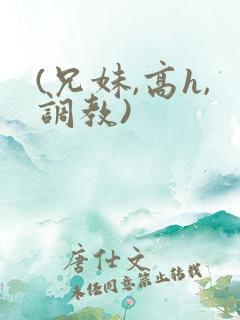 (兄妹,高h,调教)