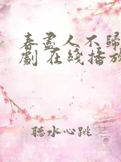 春尽人不归 短剧 在线播放