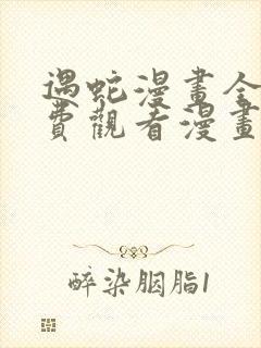 遇蛇漫画全集免费观看漫画高清版