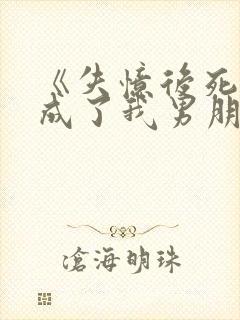 《失忆后死对头成了我男朋友?》