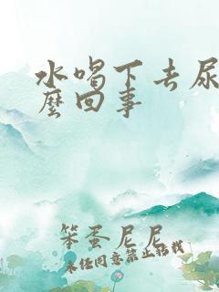 水喝下去尿少怎么回事