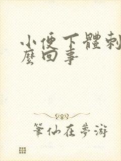 小便下体刺痛怎么回事