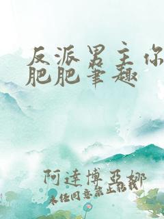 反派男主你好坏肥肥笔趣