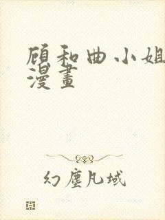 顾和曲小姐免费漫画