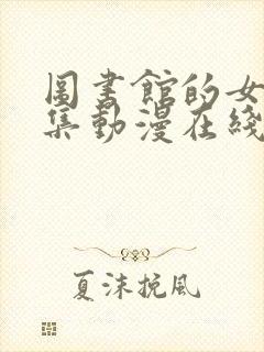 图书馆的女友全集动漫在线观