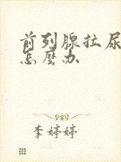 前列腺拉尿困难怎么办