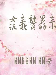 女主被男主们轮流欺负的小说