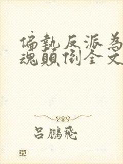 偏执反派为我神魂颠倒全文免费阅读